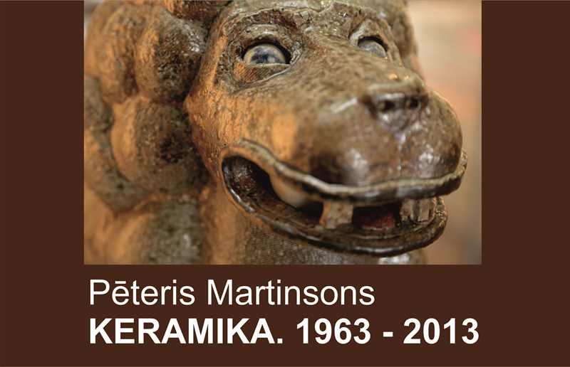 Pēteris Martinsons “Ceramics. 1963 -2013”