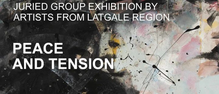 PEACE AND TENSION: Juried Group Exhibition by Artists from Latgale Region